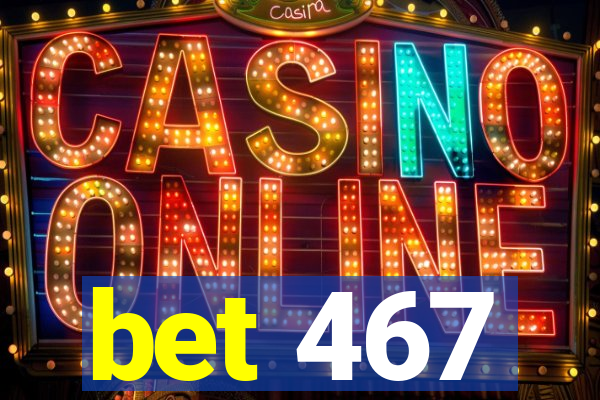 bet 467